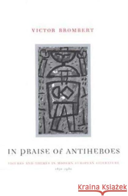 In Praise of Antiheroes: Figures and Themes in Modern European Literature, 1830-1980 Victor H. Brombert 9780226075525 