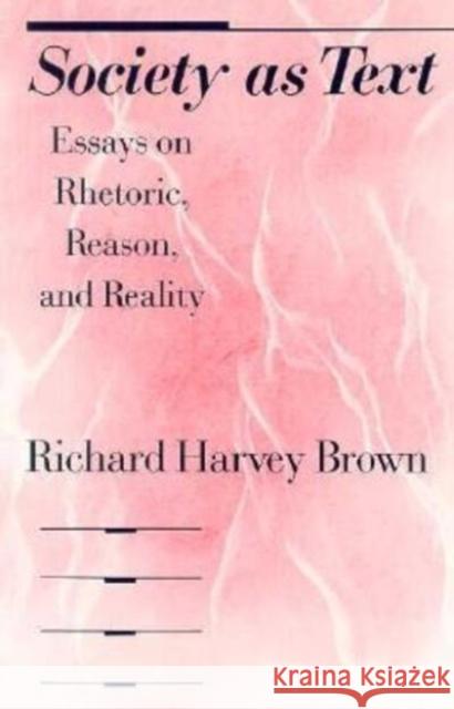 Society as Text: Essays on Rhetoric, Reason, and Reality Richard Harvey Brown 9780226076171