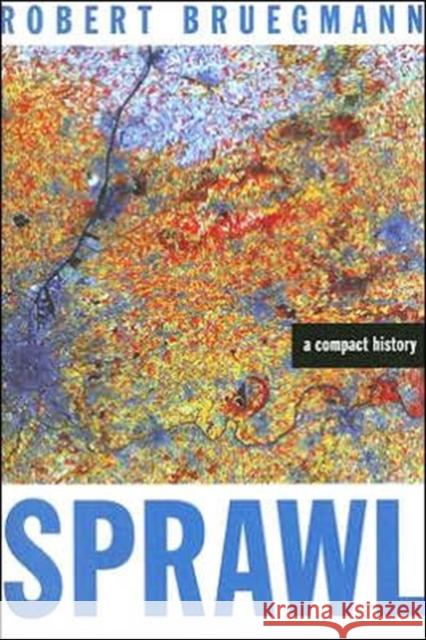 Sprawl: A Compact History Bruegmann, Robert 9780226076911 University of Chicago Press