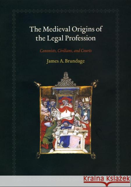 The Medieval Origins of the Legal Profession: Canonists, Civilians, and Courts Brundage, James A. 9780226077598 University of Chicago Press