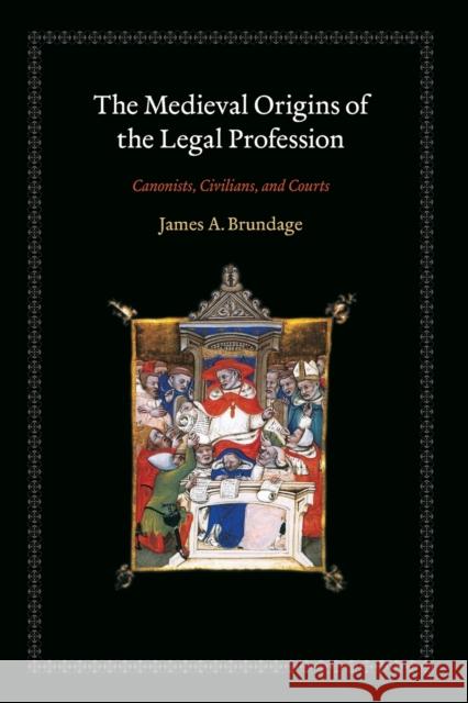 The Medieval Origins of the Legal Profession: Canonists, Civilians, and Courts Brundage, James A. 9780226077604 University of Chicago Press