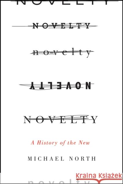 Novelty: A History of the New Michael North 9780226077871 University of Chicago Press