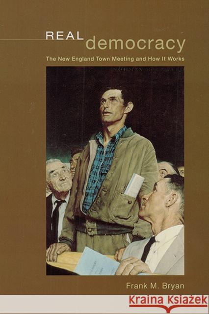 Real Democracy: The New England Town Meeting and How It Works Frank M. Bryan 9780226077970 University of Chicago Press