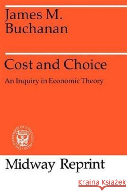 Cost and Choice: An Inquiry in Economic Theory Buchanan, James M. 9780226078182