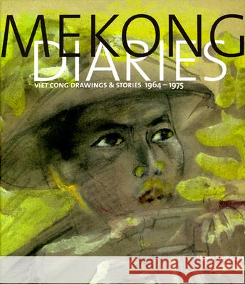 Mekong Diaries: Viet Cong Drawings and Stories, 1964-1975 Buchanan, Sherry 9780226078304