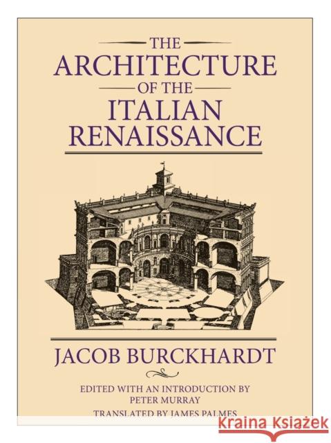 The Architecture of the Italian Renaissance Jacob Burchkardt Jacob Burckhardt Jocob Burchkardt 9780226080499 University of Chicago Press