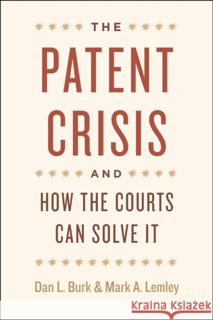The Patent Crisis and How the Courts Can Solve It Dan L. Burk Mark A. Lemley 9780226080628