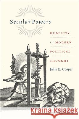 Secular Powers: Humility in Modern Political Thought Julie E. Cooper 9780226081298