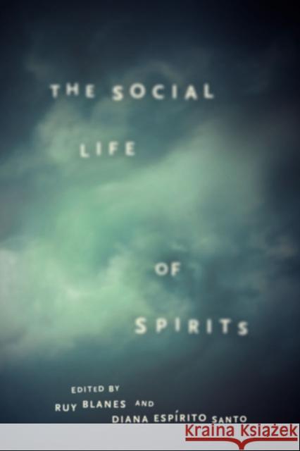 The Social Life of Spirits Ruy Blanes Diana Espirito Santo 9780226081779