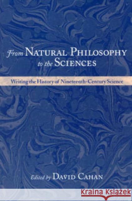 From Natural Philosophy to the Sciences: Writing the History of Nineteenth-Century Science Cahan, David 9780226089287