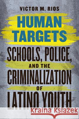 Human Targets: Schools, Police, and the Criminalization of Latino Youth Victor M. Rios James Diego Vigil 9780226090993 University of Chicago Press