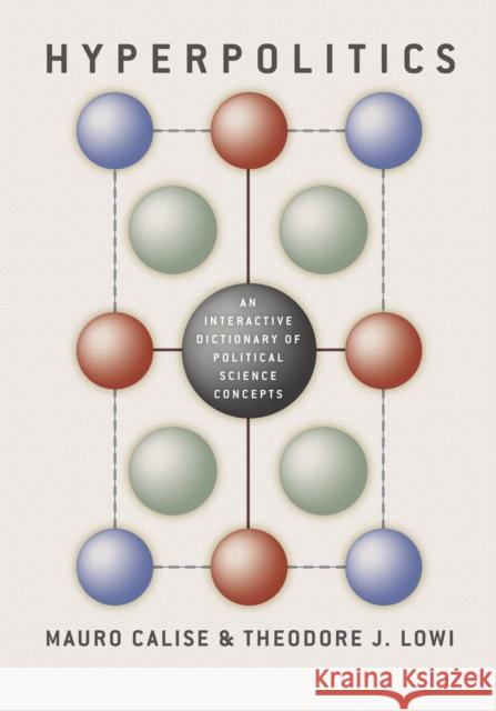 Hyperpolitics: An Interactive Dictionary of Political Science Concepts Mauro Calise Mauro Calise Theodore J. Lowi 9780226091020