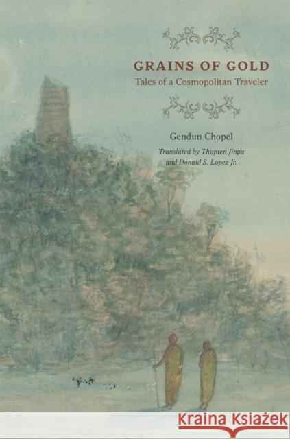 Grains of Gold: Tales of a Cosmopolitan Traveler Chopel, Gendun 9780226091976