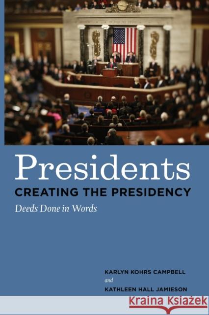 Presidents Creating the Presidency: Deeds Done in Words Campbell, Karlyn Kohrs 9780226092218 University of Chicago Press