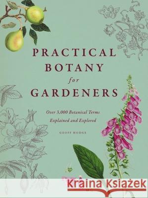 Practical Botany for Gardeners: Over 3,000 Botanical Terms Explained and Explored Geoff Hodge 9780226093932 University of Chicago Press