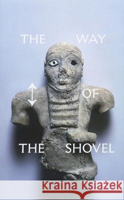 The Way of the Shovel: On the Archaeological Imaginary in Art Roelstraete, Dieter 9780226094120 University of Chicago Press