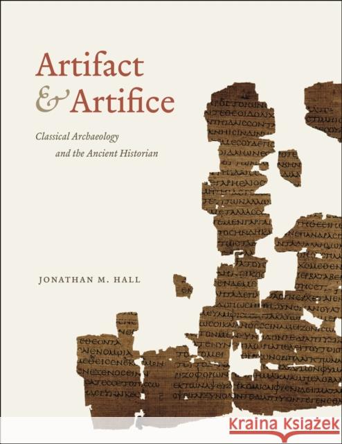 Artifact & Artifice: Classical Archaeology and the Ancient Historian Hall, Jonathan M. 9780226096988 University of Chicago Press