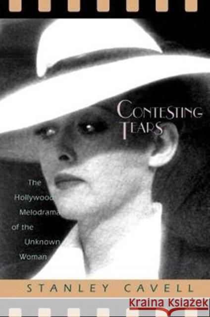 Contesting Tears: The Hollywood Melodrama of the Unknown Woman Cavell, Stanley 9780226098166