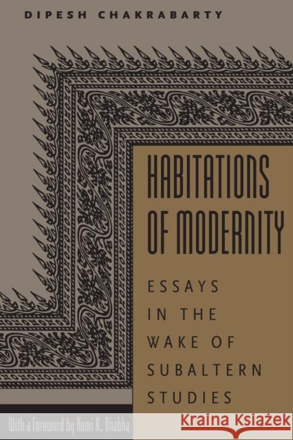 Habitations of Modernity: Essays in the Wake of Subaltern Studies Chakrabarty, Dipesh 9780226100395 University of Chicago Press