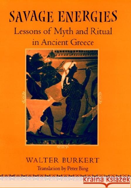 Savage Energies: Lessons of Myth and Ritual in Ancient Greece Burkert, Walter 9780226100432