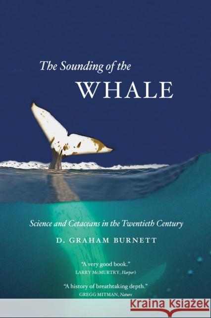 The Sounding of the Whale: Science & Cetaceans in the Twentieth Century Burnett, D. Graham 9780226100579 University of Chicago Press