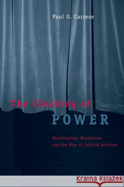 The Cloaking of Power: Montesquieu, Blackstone, and the Rise of Judicial Activism Carrese, Paul O. 9780226100609