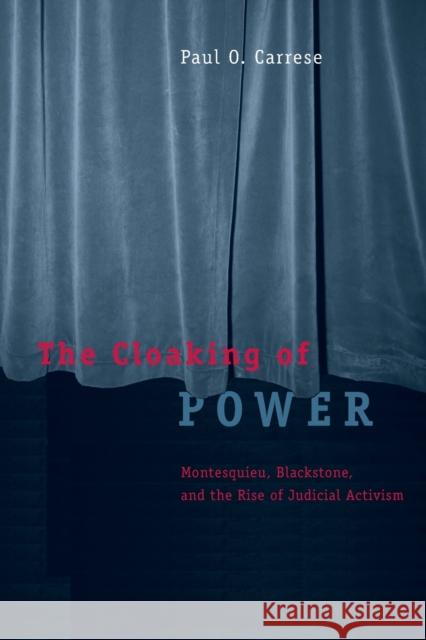 The Cloaking of Power: Montesquieu, Blackstone, and the Rise of Judicial Activism Carrese, Paul O. 9780226100609 University of Chicago Press