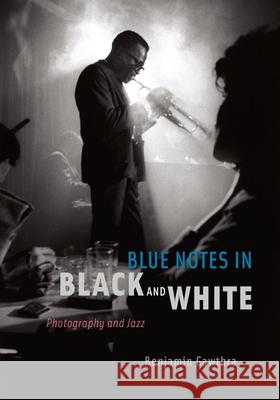 Blue Notes in Black and White: Photography and Jazz Cawthra, Benjamin 9780226100746 University of Chicago Press