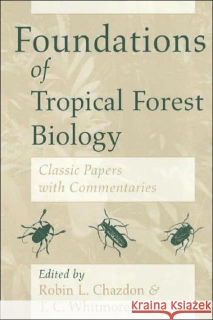 Foundations of Tropical Forest Biology: Classic Papers with Commentaries Robin L. Chazdon T. C. Whitmore 9780226102252 University of Chicago Press