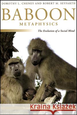 Baboon Metaphysics: The Evolution of a Social Mind Dorothy L. Cheney Robert M. Seyfarth 9780226102436 University of Chicago Press