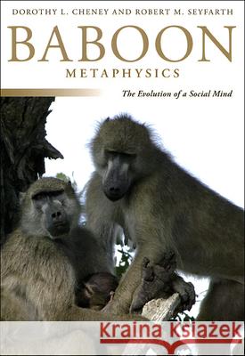 Baboon Metaphysics: The Evolution of a Social Mind Cheney, Dorothy L. 9780226102443 University of Chicago Press