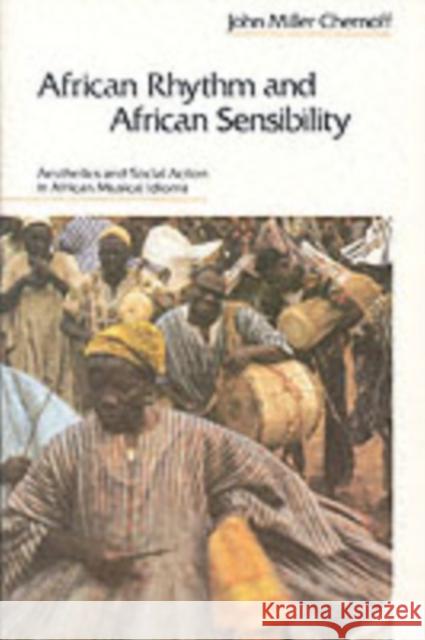 African Rhythm and African Sensibility: Aesthetics and Social Action in African Musical Idioms Chernoff, John Miller 9780226103457 University of Chicago Press