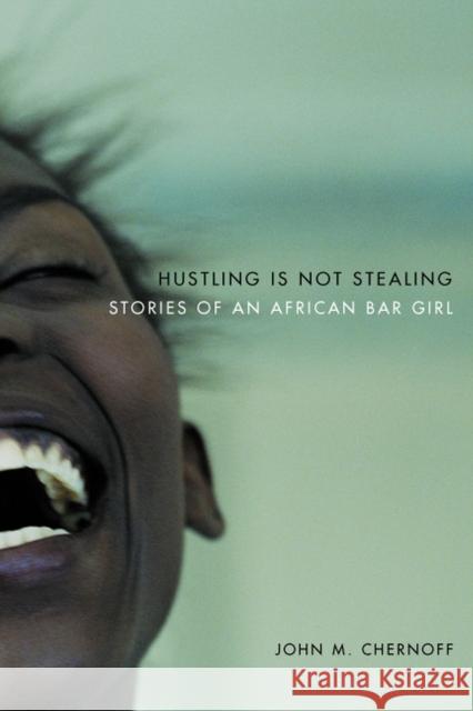 Hustling Is Not Stealing: Stories of an African Bar Girl Chernoff, John M. 9780226103525 University of Chicago Press