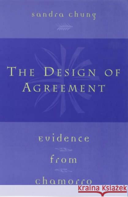 The Design of Agreement: Evidence from Chamorro Sandra L. Chung 9780226106090 University of Chicago Press