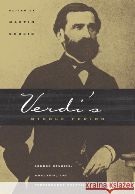 Verdi's Middle Period: Source Studies, Analysis, and Performance Practice Chusid, Martin 9780226106595 University of Chicago Press
