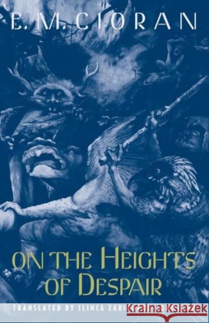 On the Heights of Despair E. M. Cioran Ilinca Zaripofol-Johnston Ilinca Zarifopol-Johnston 9780226106717 University of Chicago Press