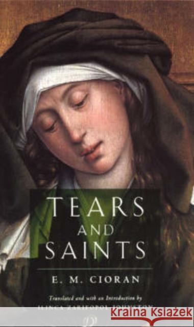 Tears and Saints E. M. Cioran Ilinca Zarifopol-Johnston 9780226106748 University of Chicago Press
