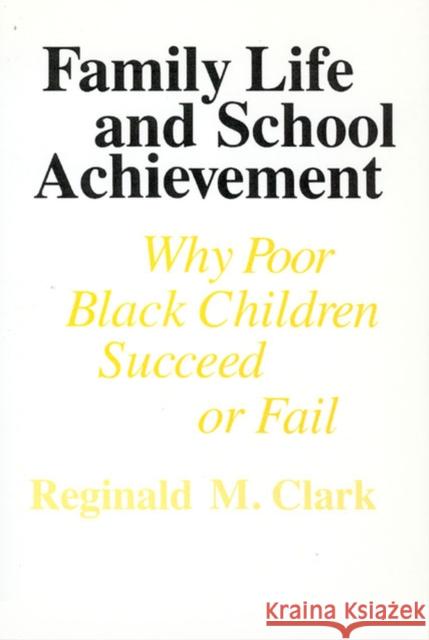 Family Life and School Achievement : Why Poor Black Children Succeed or Fail Reginald M. Clark 9780226107707 