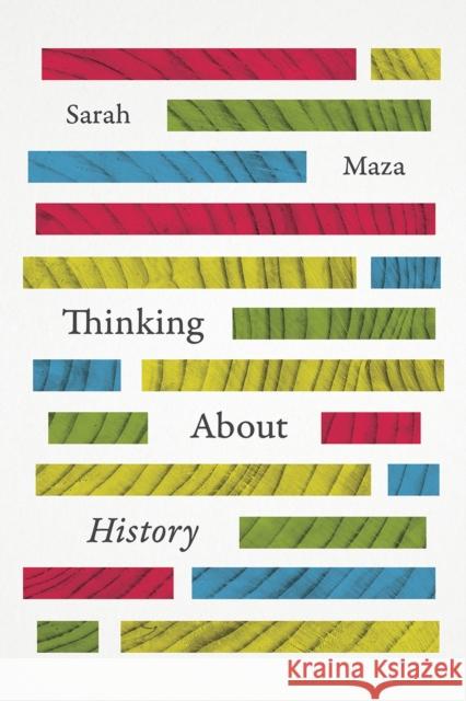 Thinking about History Sarah C. Maza 9780226109336 University of Chicago Press