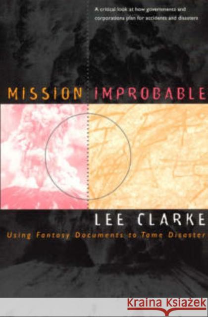 Mission Improbable: Using Fantasy Documents to Tame Disaster Lee Clarke 9780226109428 0