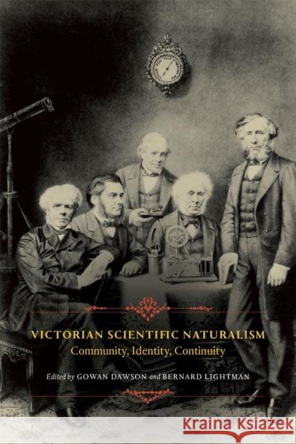 Victorian Scientific Naturalism: Community, Identity, Continuity Bernard Lightman Gowan Dawson 9780226109503 University of Chicago Press