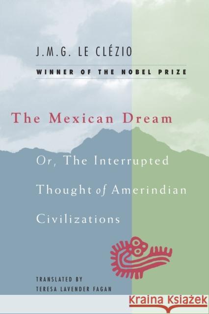 The Mexican Dream: Or, The Interrupted Thought of Amerindian Civilizations Le Clézio, J. M. G. 9780226110035