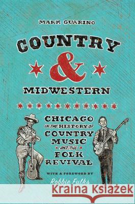 Country and Midwestern: Chicago in the History of Country Music and the Folk Revival Guarino, Mark 9780226110943 The University of Chicago Press