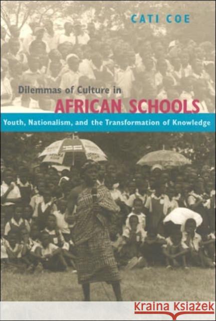 Dilemmas of Culture in African Schools: Youth, Nationalism, and the Transformation of Knowledge Coe, Cati 9780226111315 University of Chicago Press