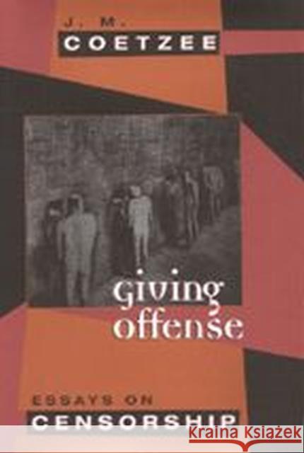 Giving Offense: Essays on Censorship Coetzee, J. M. 9780226111742 University of Chicago Press