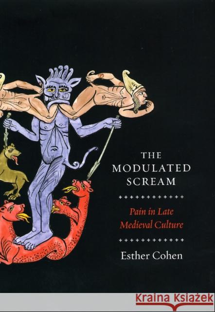 The Modulated Scream: Pain in Late Medieval Culture Esther Cohen 9780226112671 University of Chicago Press