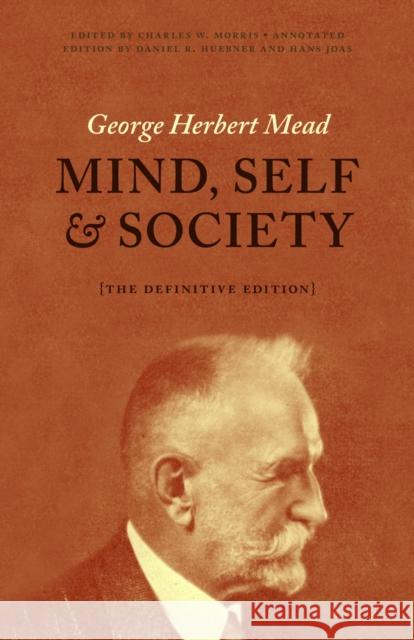Mind, Self, and Society: The Definitive Edition George Herbert Mead Charles W. Morris Hans Joas 9780226112732 University of Chicago Press