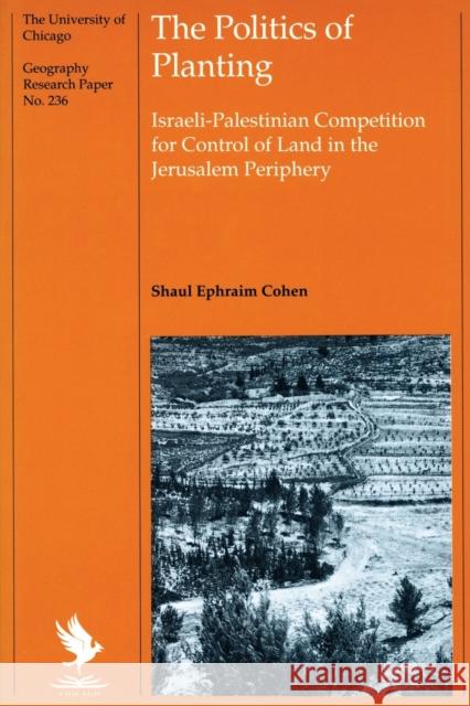 The Politics of Planting: Israeli-Palestinian Competition for Control of Land in the Jerusalem Periphery Cohen, Shaul Ephraim 9780226112763 University of Chicago Press