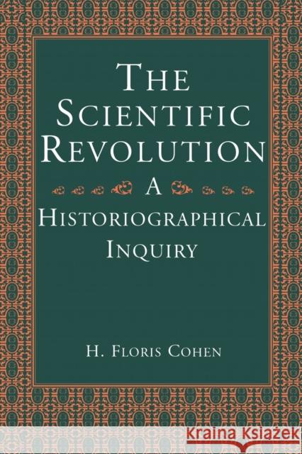 The Scientific Revolution: A Historiographical Inquiry Cohen, H. Floris 9780226112800 University of Chicago Press