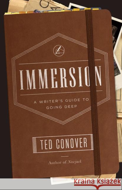 Immersion: A Writer's Guide to Going Deep Ted Conover 9780226113067 University of Chicago Press
